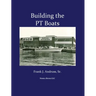 Building the PT Boats: An Illustrated History of U.S. Navy Torpedo Boat Construction in World War II