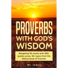 Proverbs with God's Wisdom: Navigating life wisely with 400+ quotes across 30+ topics from the Biblical book of Proverbs