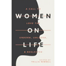 Women on Life: A Call to Love the Unborn, Unloved, & Neglected
