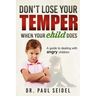 Don't Lose Your Temper When Your Child Does: A guide to dealing with angry children
