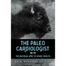 The Paleo Cardiologist: The Natural Way to Heart Health