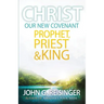 Christ, Our New Covenant Prophet, Priest and King
