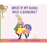 What If My Nana Was a Banana?