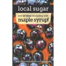 Local Sugar: Recipes & Ideas For Exploring the Wonder of Maple Syrup