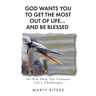 God Wants You to Get the Most Out of Life... and Be Blessed!: Let Him Help You Conquer Life's Challenges
