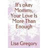 It's okay Mommy, Your Love Is More Than Enough