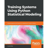 Training Systems using Python Statistical Modeling: Explore popular techniques for modeling your data in Python