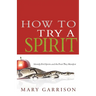 How to Try a Spirit: Identify Evil Spirits and the Fruit They Manifest