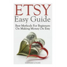 Etsy Easy Guide: Best Methods For Beginners On Making Money On Etsy