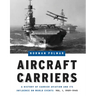 Aircraft Carriers: A History of Carrier Aviation and Its Influence on World Events, Volume I: 1909-1945