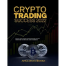 Crypto Trading Success 2022: Step by Step Guide for Beginners Invest profitably in Bitcoin and Ethereum