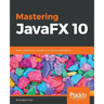 Mastering JavaFX 10: Build advanced and visually stunning Java applications