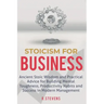 Stoicism for Business: Ancient stoic wisdom and practical advise for building mental toughness, productivity habits and success in modern management