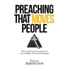 Preaching That Moves People: How To Get Down the Mountain of Your Messages with Maximum Impact