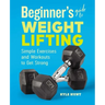 Beginner's Guide to Weight Lifting: Simple Exercises and Workouts to Get Strong