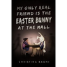 My Only Real Friend is the Easter Bunny at the Mall