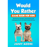Would You Rather Game Book for Kids: 500 Hilarious Questions, Silly Scenarios and Challenging Choices the Whole Family Will Love
