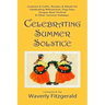 Celebrating Summer Solstice: Customs & Crafts, Recipes & Rituals for Midsummer, Kupala, Ligo, San Giovanni & Other Summer Holidays