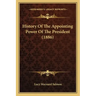 History Of The Appointing Power Of The President (1886)