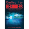 Coding for Beginners: Learn the Techniques and Strategies to become an Expert in Coding