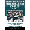 So You Think You're a Philadelphia Eagles Fan?: Stars, Stats, Records, and Memories for True Diehards