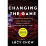 Changing the Game: Discover How Esports and Gaming Are Redefining Business, Careers, Education, and the Future