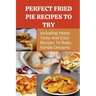 Perfect Fried Pie Recipes To Try: Including Many Tasty And Easy Recipes To Bake, Family Desserts: Easy Fried Pie Recipe