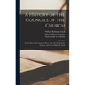 A History of the Councils of the Church: To the Close of the Council of Nicea, A.D. 325, Tr. From the German, and Ed. by William R. Clark