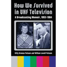 How We Survived in UHF Television: A Broadcasting Memoir, 1953-1984
