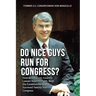 Do Nice Guys Run for Congress?: How an Obscure, Country Lawyer Kept His Faith, Beat the Establishment, and Survived Twenty Years in Congress