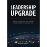 Leadership Upgrade: 10 Keys to Become the Leader Your World Is Waiting For - Home, Community, Work: 10 Keys to Become the Leader Your Worl