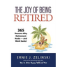 The Joy of Being Retired: 365 Reasons Why Retirement Rocks - and Work Sucks!