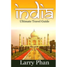 India: Ultimate Travel Guide to the Greatest Destination. All you need to know to get the best experience for your travel to