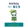 Herbal Healing for Men: Use Herbs to Rejuvenate Your Body, Combat Exhaustion, and Increase Libido