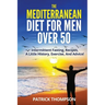 The Mediterranean Diet For Men Over 50: Intermittent Fasting, Recipes, A Little History, Exercise, And Advice!