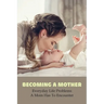 Becoming A Mother: Everyday Life Problems A Mom Has To Encounter: Journey Into Motherhood