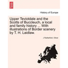 Upper Teviotdale and the Scotts of Buccleuch, a local and family history ... With illustrations of Border scenery by T. H. Laidlaw.