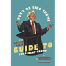 Don't Be Like Trump: The Smart Kid's Guide to President Trump