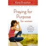 The Praying for Purpose for Women: A Prayer Experience That Will Change Your Life Forever