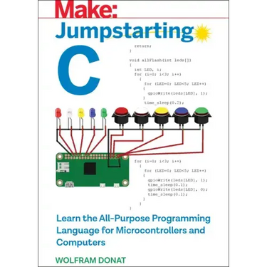 Jumpstarting C: Learn the All-Purpose Programming Language for Microcontrollers and Computers