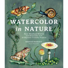 Watercolor in Nature: Paint Woodland Wildlife and Botanicals with 20 Beginner-Friendly Projects
