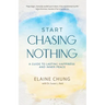 Start Chasing Nothing: A Guide to Lasting Happiness and Inner Peace