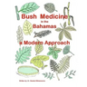 Bush Medicine in the Bahamas - A Modern Approach: Modern Phytotherapy is based on traditional Bush Medicines and plants are the foundation of many pha