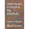 John Keats is Stuck in My Butthole: Literary Criticism