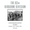 The 82nd Airborne Division: A Photographic History Volume 1: Training, Sicily, Salerno, Anzio