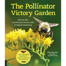The Pollinator Victory Garden: Win the War on Pollinator Decline with Ecological Gardening; Attract and Support Bees, Beetles, Butterflies, Bats, and