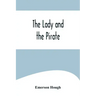 The Lady and the Pirate;Being the Plain Tale of a Diligent Pirate and a Fair Captive