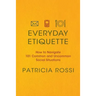 Everyday Etiquette: How to Navigate 101 Common and Uncommon Social Situations