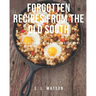 Forgotten Recipes From The Old South: Main Dishes, Breads & Desserts!