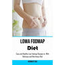 Low Fodmap Diet: Easy and Healthy Low-fodmap Recipes to With Delicious and Nutritious Diet